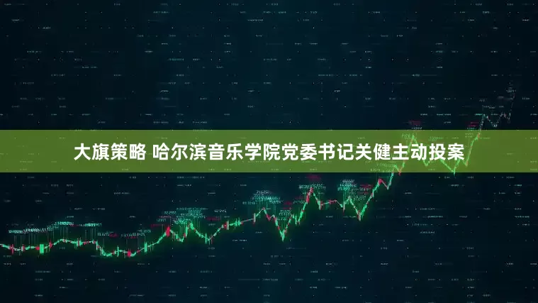 大旗策略 哈尔滨音乐学院党委书记关健主动投案
