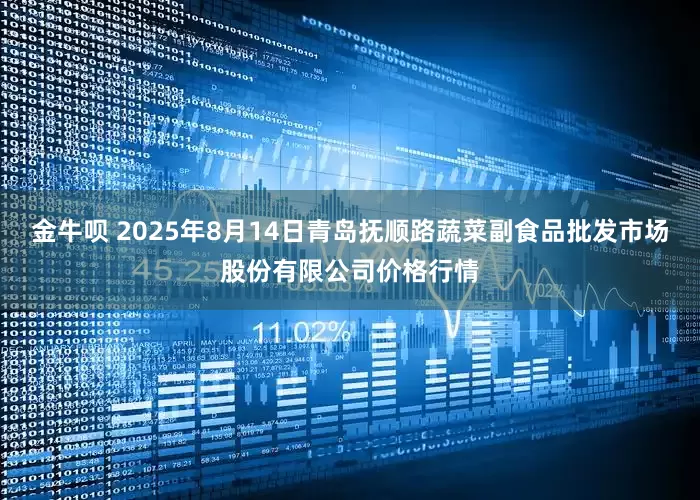 金牛呗 2025年8月14日青岛抚顺路蔬菜副食品批发市场股份有限公司价格行情