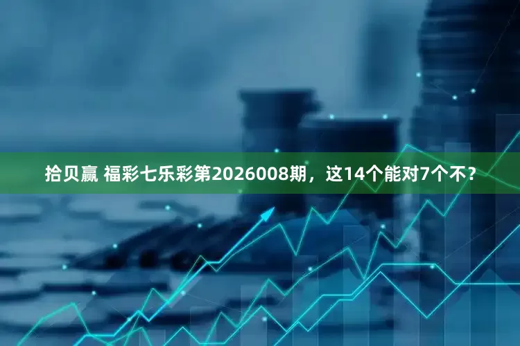 拾贝赢 福彩七乐彩第2026008期，这14个能对7个不？