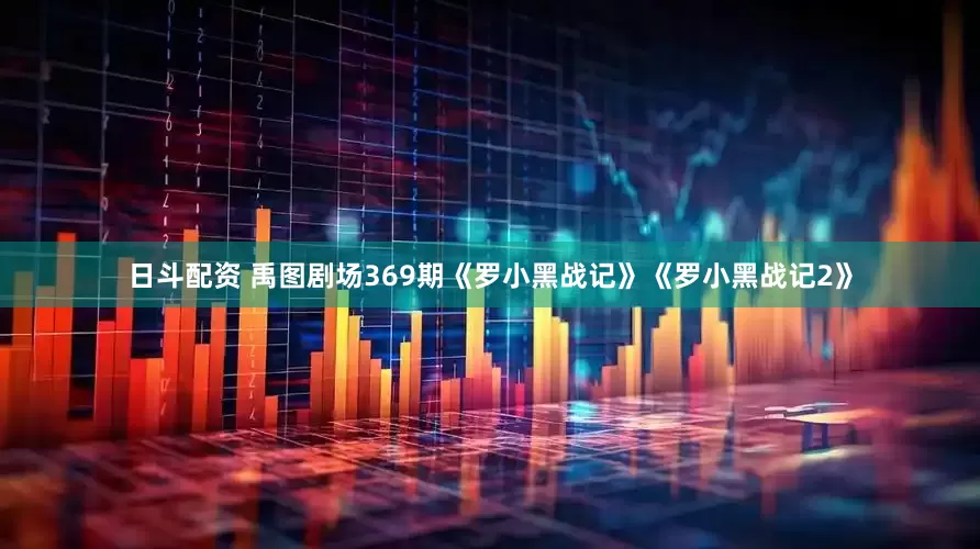 日斗配资 禹图剧场369期《罗小黑战记》《罗小黑战记2》